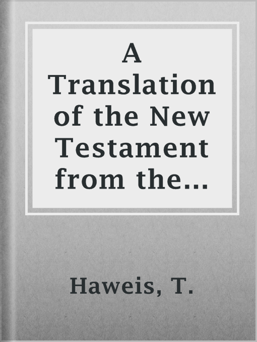 Title details for A Translation of the New Testament from the original Greek by T. Haweis - Available